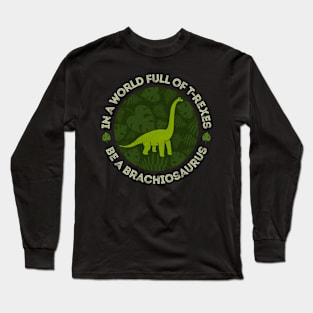 In a World Full of T-Rexes Be a Brachiosaurus Long Sleeve T-Shirt